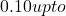 0.10 up to